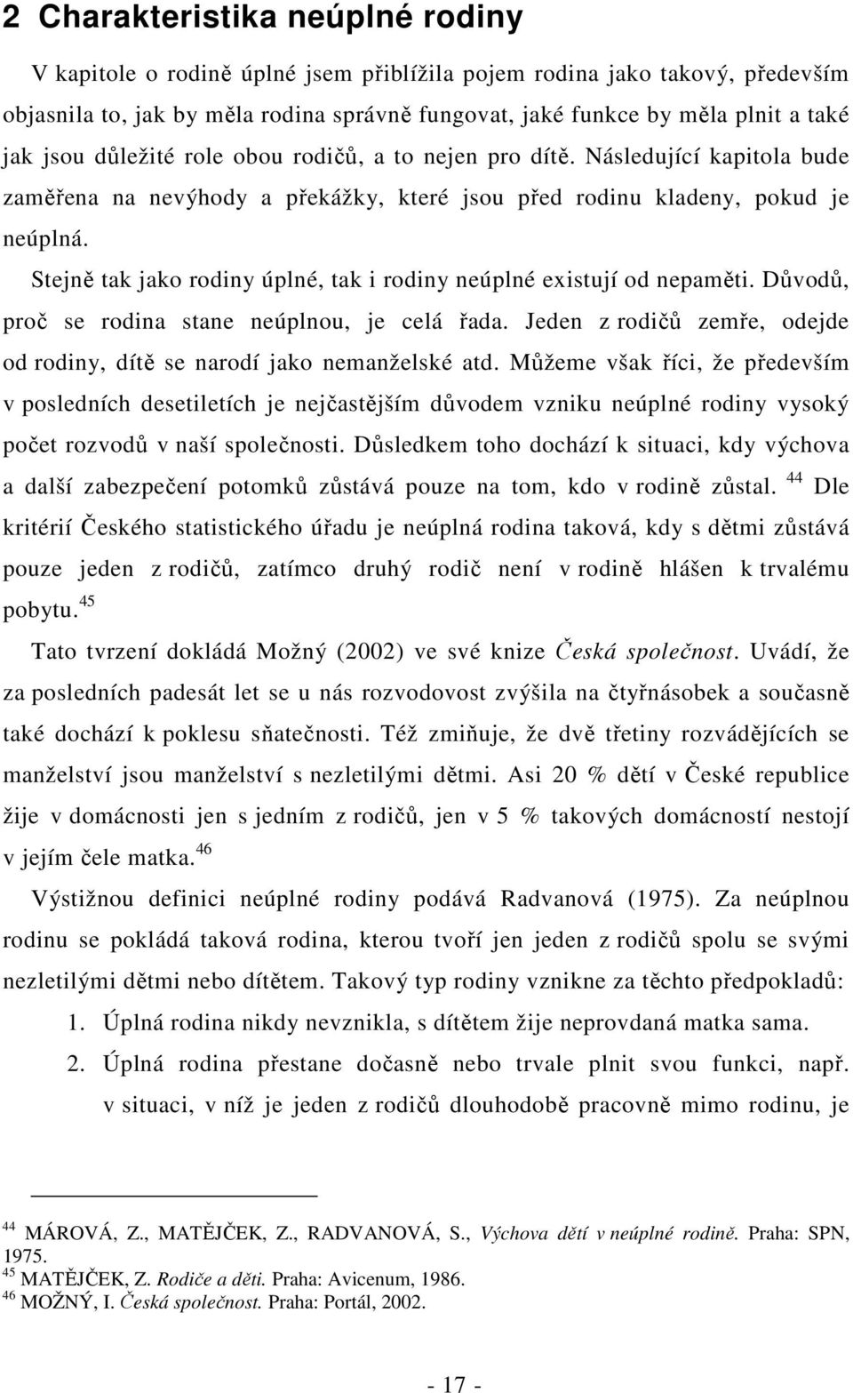 Stejně tak jako rodiny úplné, tak i rodiny neúplné existují od nepaměti. Důvodů, proč se stane neúplnou, je celá řada. Jeden z rodičů zemře, odejde od rodiny, dítě se narodí jako nemanželské atd.