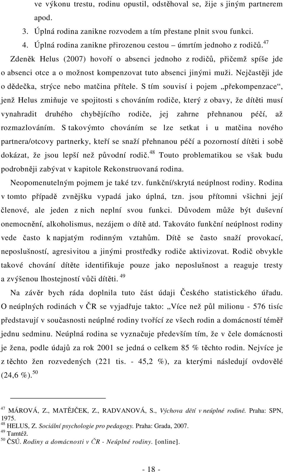 S tím souvisí i pojem překompenzace, jenž Helus zmiňuje ve spojitosti s chováním rodiče, který z obavy, že dítěti musí vynahradit druhého chybějícího rodiče, jej zahrne přehnanou péčí, až