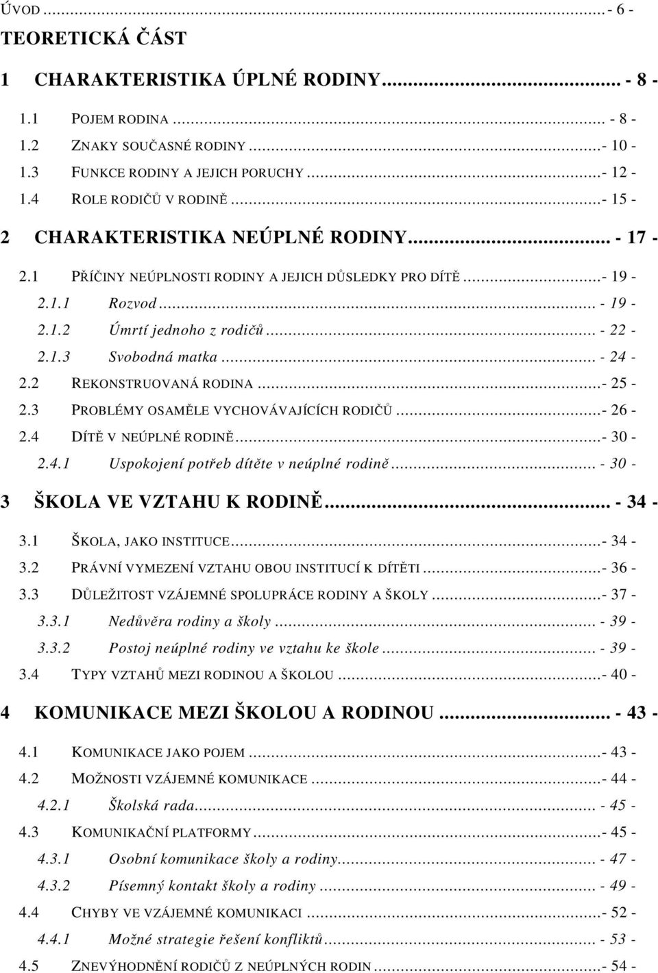 2 REKONSTRUOVANÁ RODINA...- 25-2.3 PROBLÉMY OSAMĚLE VYCHOVÁVAJÍCÍCH RODIČŮ...- 26-2.4 DÍTĚ V NEÚPLNÉ RODINĚ...- 30-2.4.1 Uspokojení potřeb dítěte v neúplné rodině... - 30-3 ŠKOLA VE VZTAHU K RODINĚ.