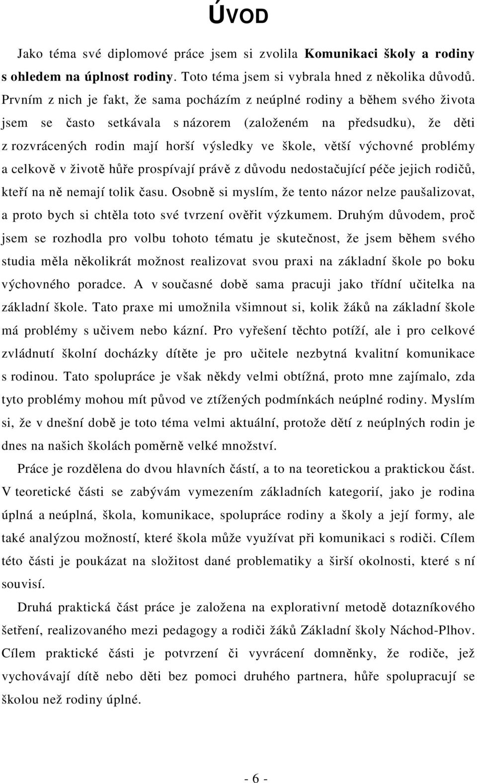 větší výchovné problémy a celkově v životě hůře prospívají právě z důvodu nedostačující péče jejich rodičů, kteří na ně nemají tolik času.