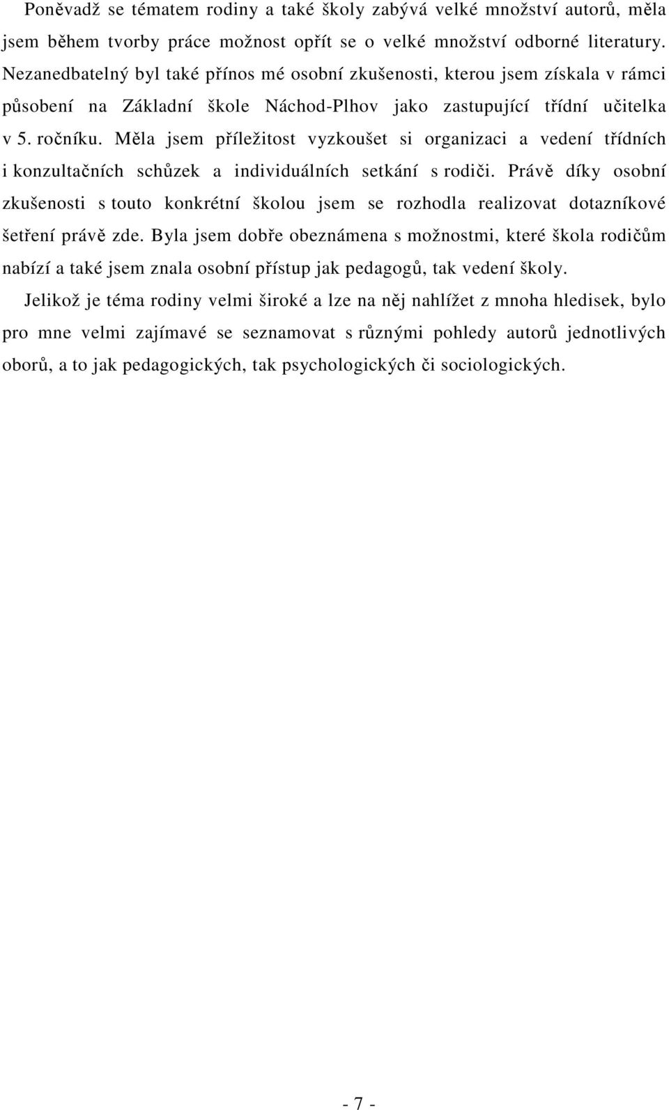 Měla jsem příležitost vyzkoušet si organizaci a vedení třídních i konzultačních schůzek a individuálních setkání s rodiči.