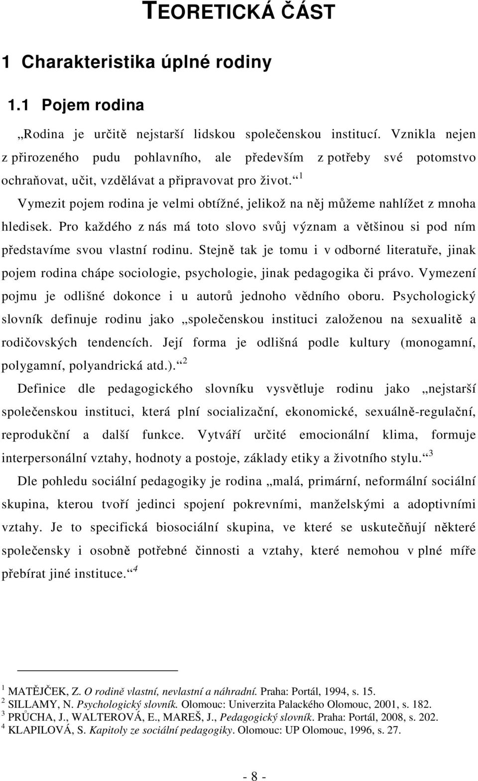 1 Vymezit pojem je velmi obtížné, jelikož na něj můžeme nahlížet z mnoha hledisek. Pro každého z nás má toto slovo svůj význam a většinou si pod ním představíme svou vlastní rodinu.