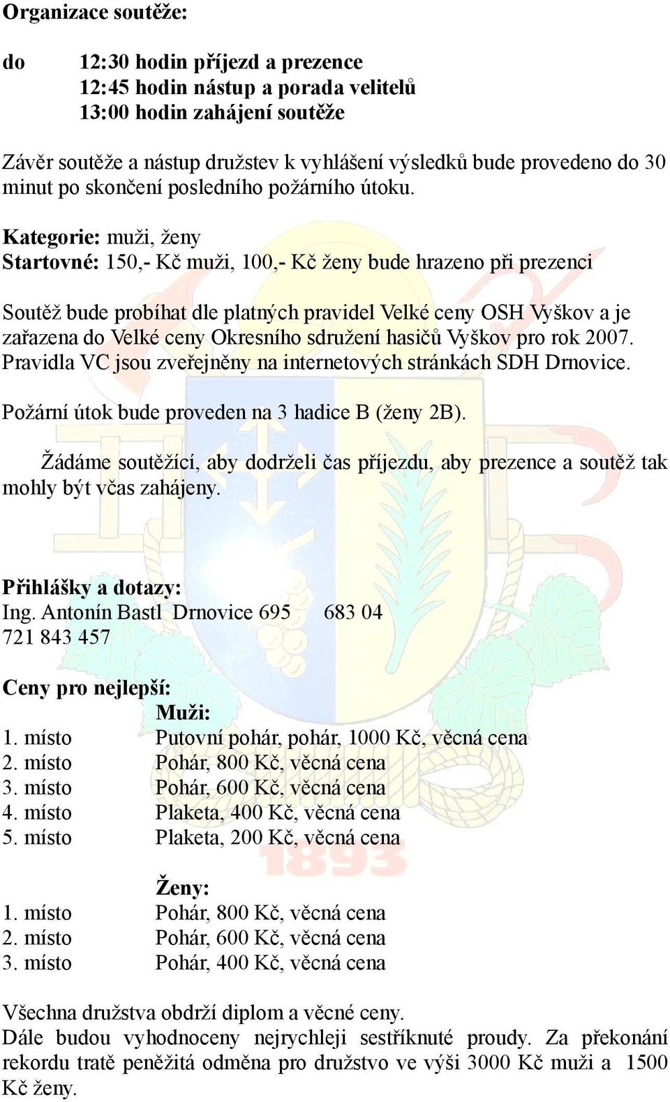 Kategorie: muži, ženy Startovné: 150,- Kč muži, 100,- Kč ženy bude hrazeno při prezenci Soutěž bude probíhat dle platných pravidel Velké ceny OSH Vyškov a je zařazena do Velké ceny Okresního sdružení