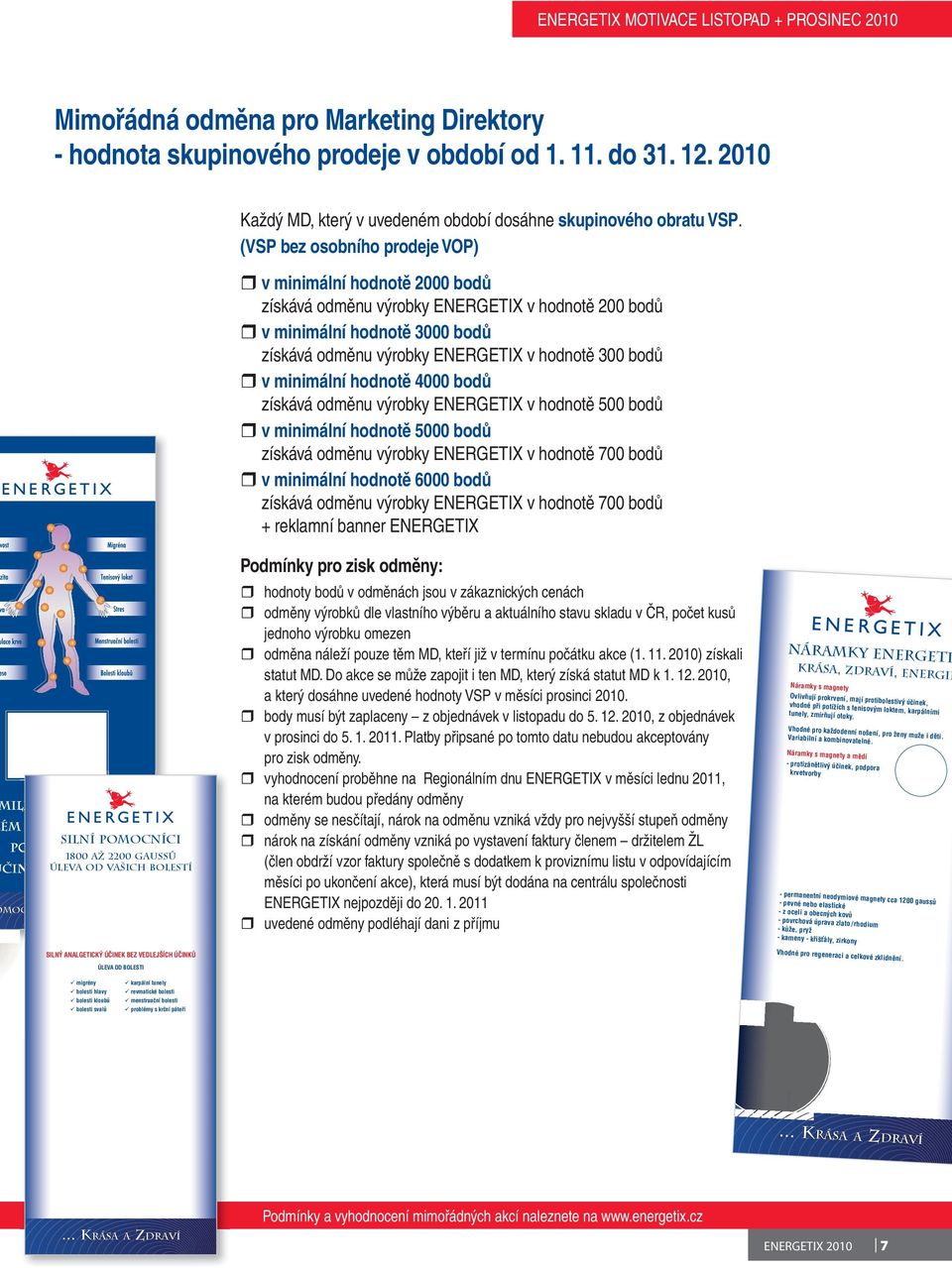 (VSP bez osobního prodeje VOP) v minimální hodnotě 2000 bodů získává odměnu výrobky ENERGETIX v hodnotě 200 bodů v minimální hodnotě 3000 bodů získává odměnu výrobky ENERGETIX v hodnotě 300 bodů v