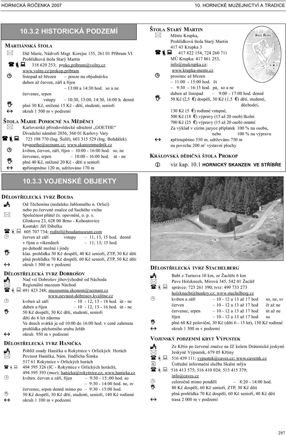 pribram ¹ listopad až bøezen pouze na objednávku duben až èerven, záøí a øíjen 13:00 a 14:30 hod. so a ne èervenec, srpen vstupy 10:30, 13:00, 14:30, 16:00 h.