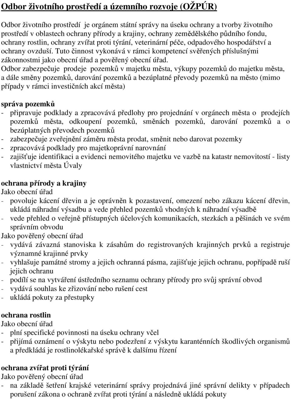 Tuto činnost vykonává v rámci kompetencí svěřených příslušnými zákonnostmi jako obecní úřad a pověřený obecní úřad.