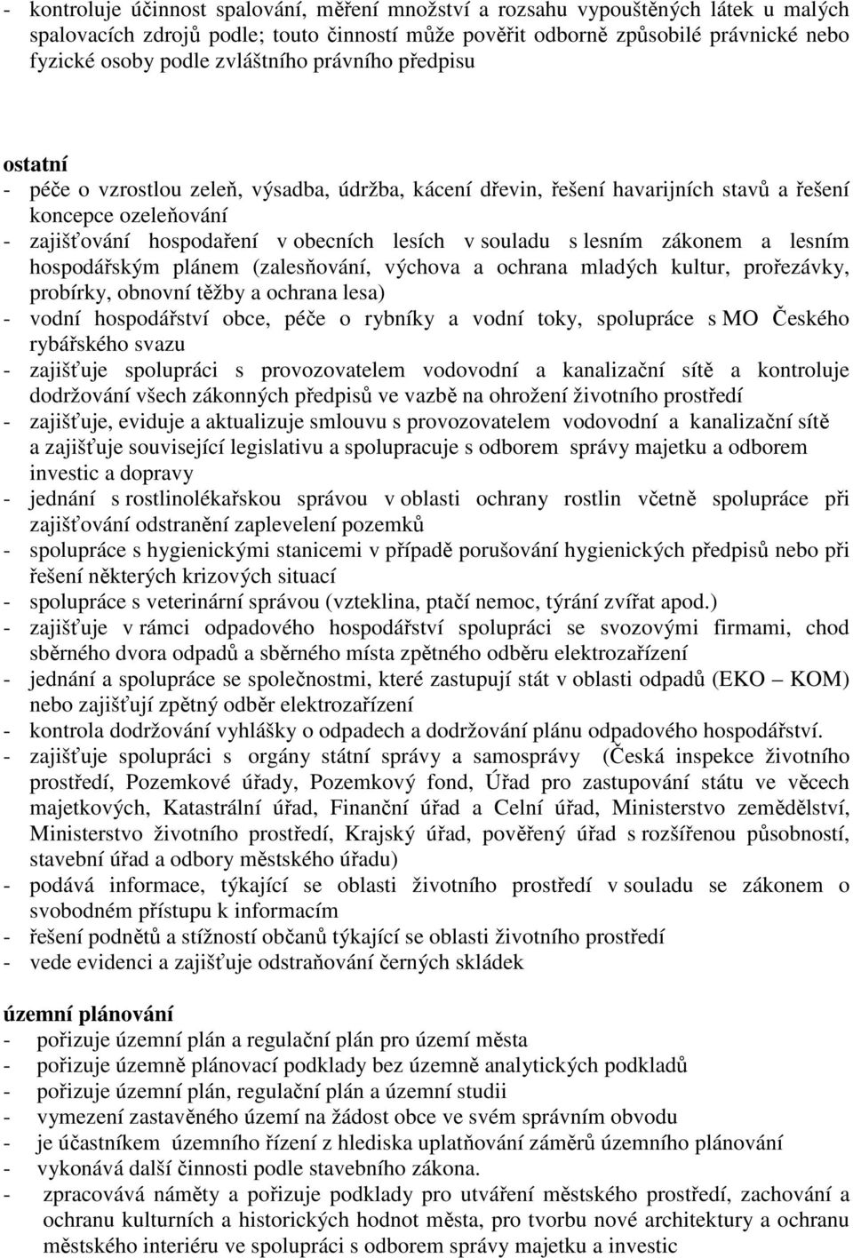 souladu s lesním zákonem a lesním hospodářským plánem (zalesňování, výchova a ochrana mladých kultur, prořezávky, probírky, obnovní těžby a ochrana lesa) - vodní hospodářství obce, péče o rybníky a