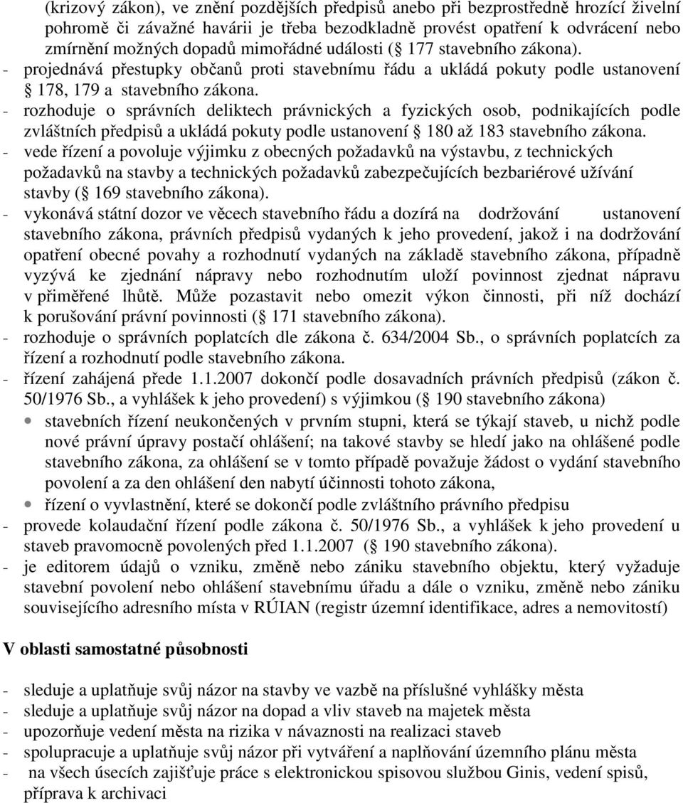 - rozhoduje o správních deliktech právnických a fyzických osob, podnikajících podle zvláštních předpisů a ukládá pokuty podle ustanovení 180 až 183 stavebního zákona.