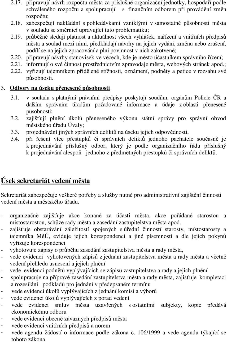 průběžně sledují platnost a aktuálnost všech vyhlášek, nařízení a vnitřních předpisů města a soulad mezi nimi, předkládají návrhy na jejich vydání, změnu nebo zrušení, podílí se na jejich zpracování