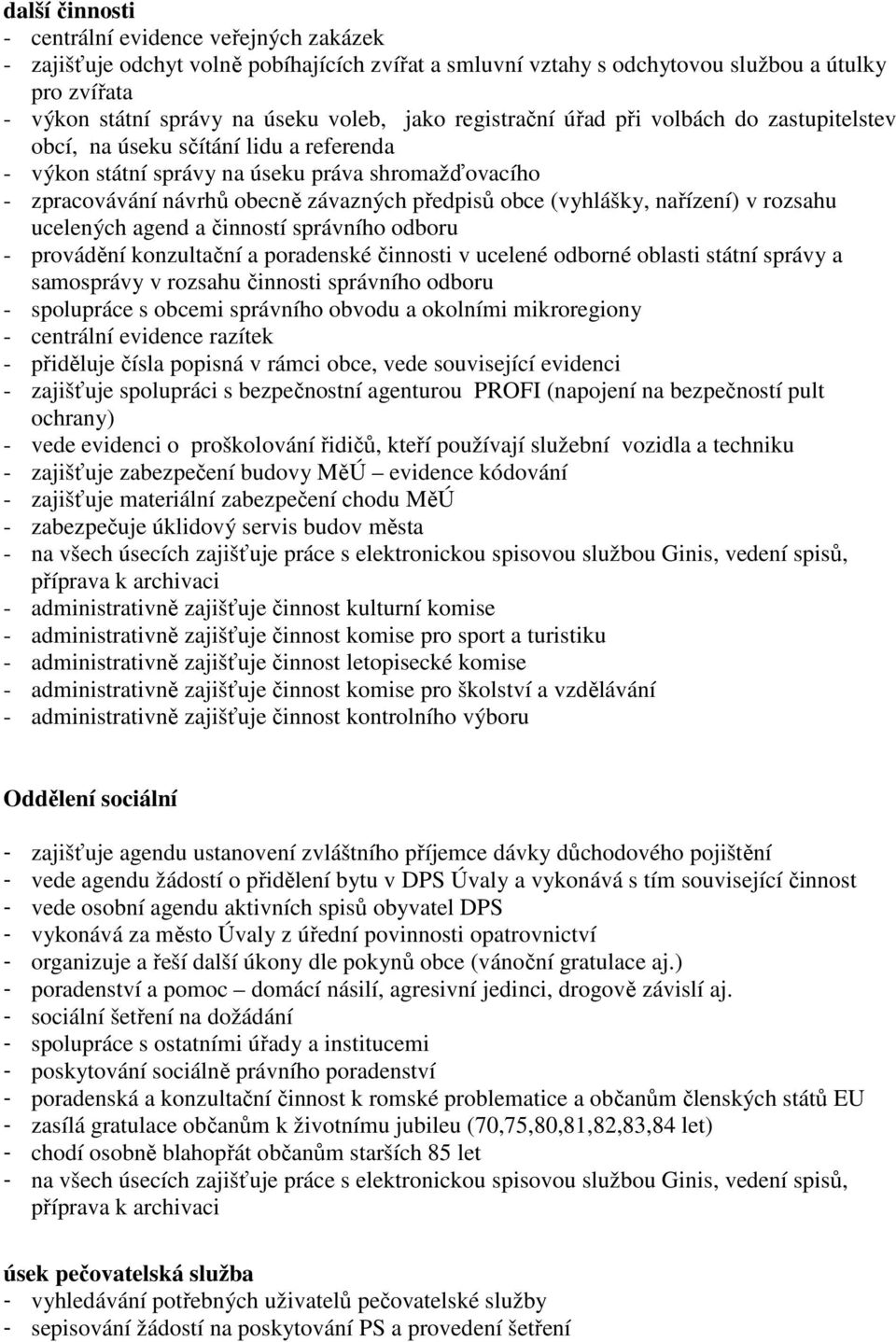 (vyhlášky, nařízení) v rozsahu ucelených agend a činností správního odboru - provádění konzultační a poradenské činnosti v ucelené odborné oblasti státní správy a samosprávy v rozsahu činnosti