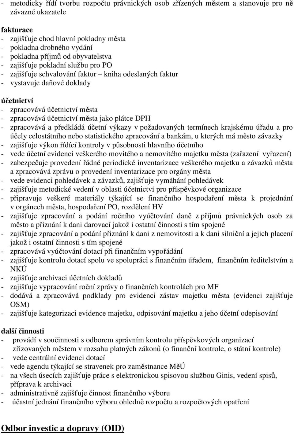 města jako plátce DPH - zpracovává a předkládá účetní výkazy v požadovaných termínech krajskému úřadu a pro účely celostátního nebo statistického zpracování a bankám, u kterých má město závazky -