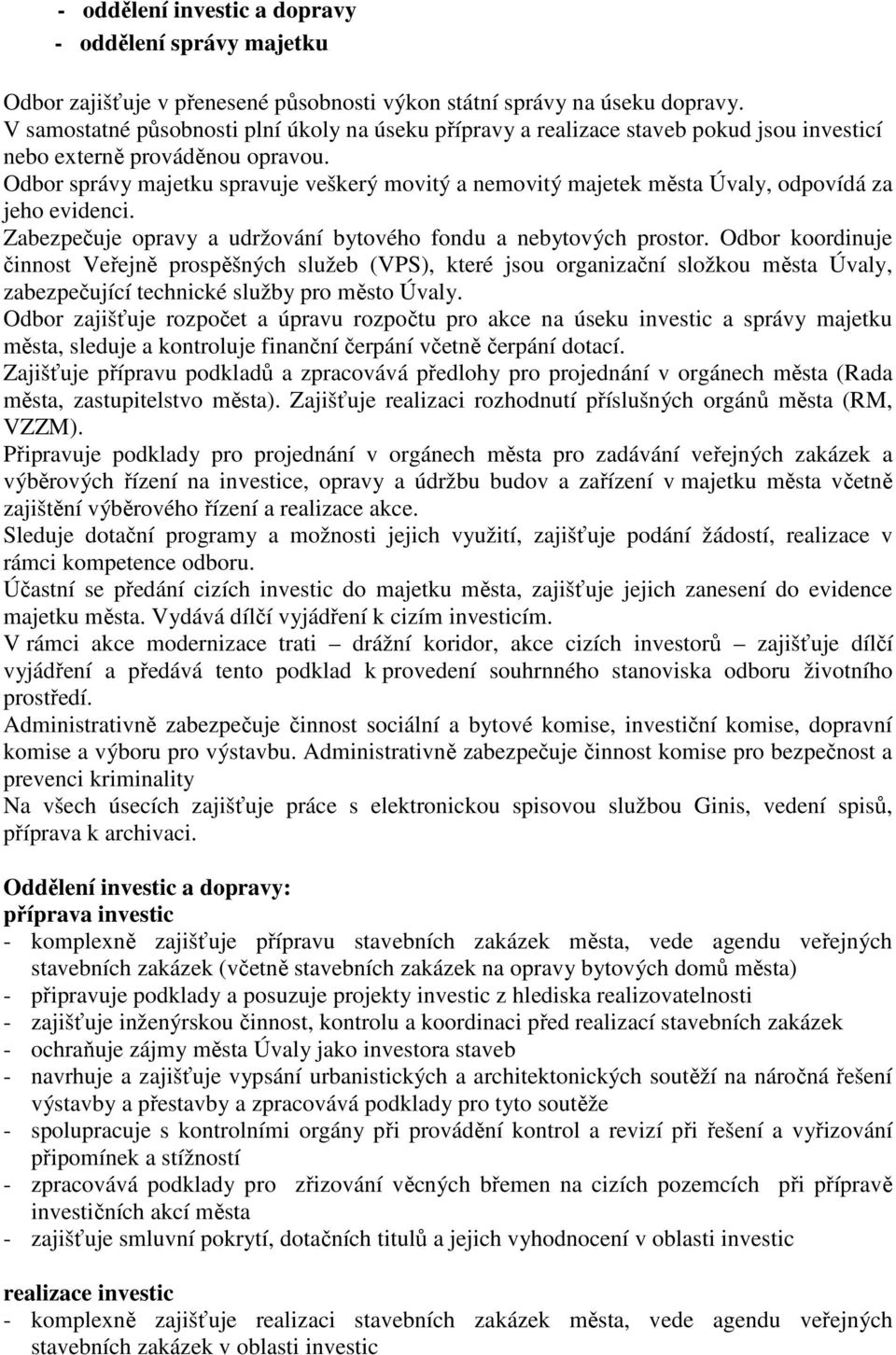 Odbor správy majetku spravuje veškerý movitý a nemovitý majetek města Úvaly, odpovídá za jeho evidenci. Zabezpečuje opravy a udržování bytového fondu a nebytových prostor.