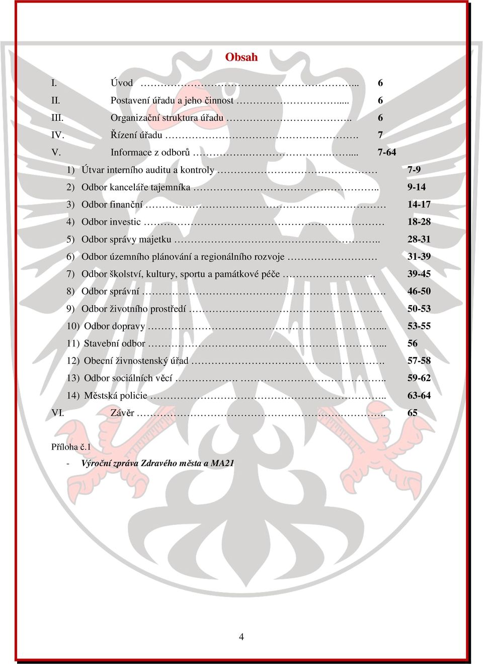 . 28-31 6) Odbor územního plánování a regionálního rozvoje 31-39 7) Odbor školství, kultury, sportu a památkové péče. 39-45 8) Odbor správní.