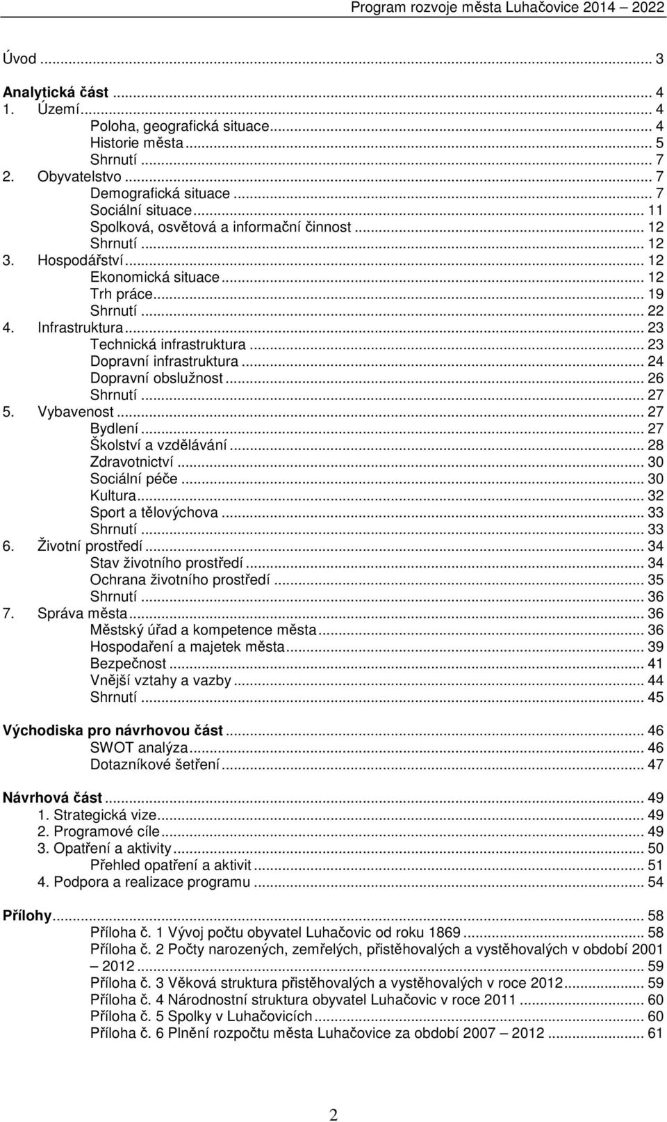 .. 23 Dopravní infrastruktura... 24 Dopravní obslužnost... 26 Shrnutí... 27 5. Vybavenost... 27 Bydlení... 27 Školství a vzdělávání... 28 Zdravotnictví... 30 Sociální péče... 30 Kultura.