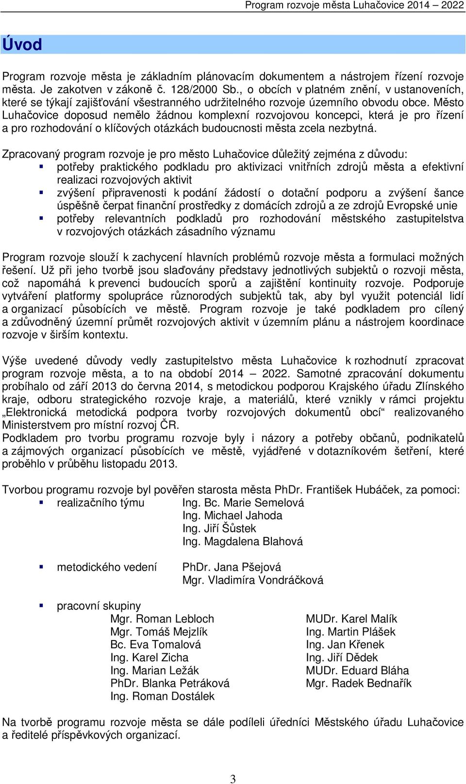 Město Luhačovice doposud nemělo žádnou komplexní rozvojovou koncepci, která je pro řízení a pro rozhodování o klíčových otázkách budoucnosti města zcela nezbytná.