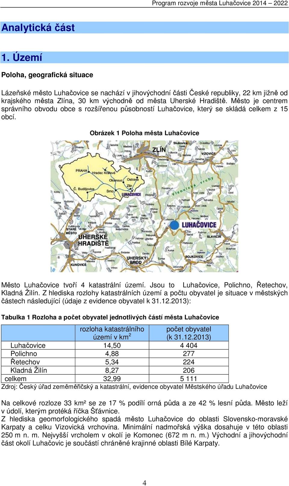 Město je centrem správního obvodu obce s rozšířenou působností Luhačovice, který se skládá celkem z 15 obcí. Obrázek 1 Poloha města Luhačovice Město Luhačovice tvoří 4 katastrální území.