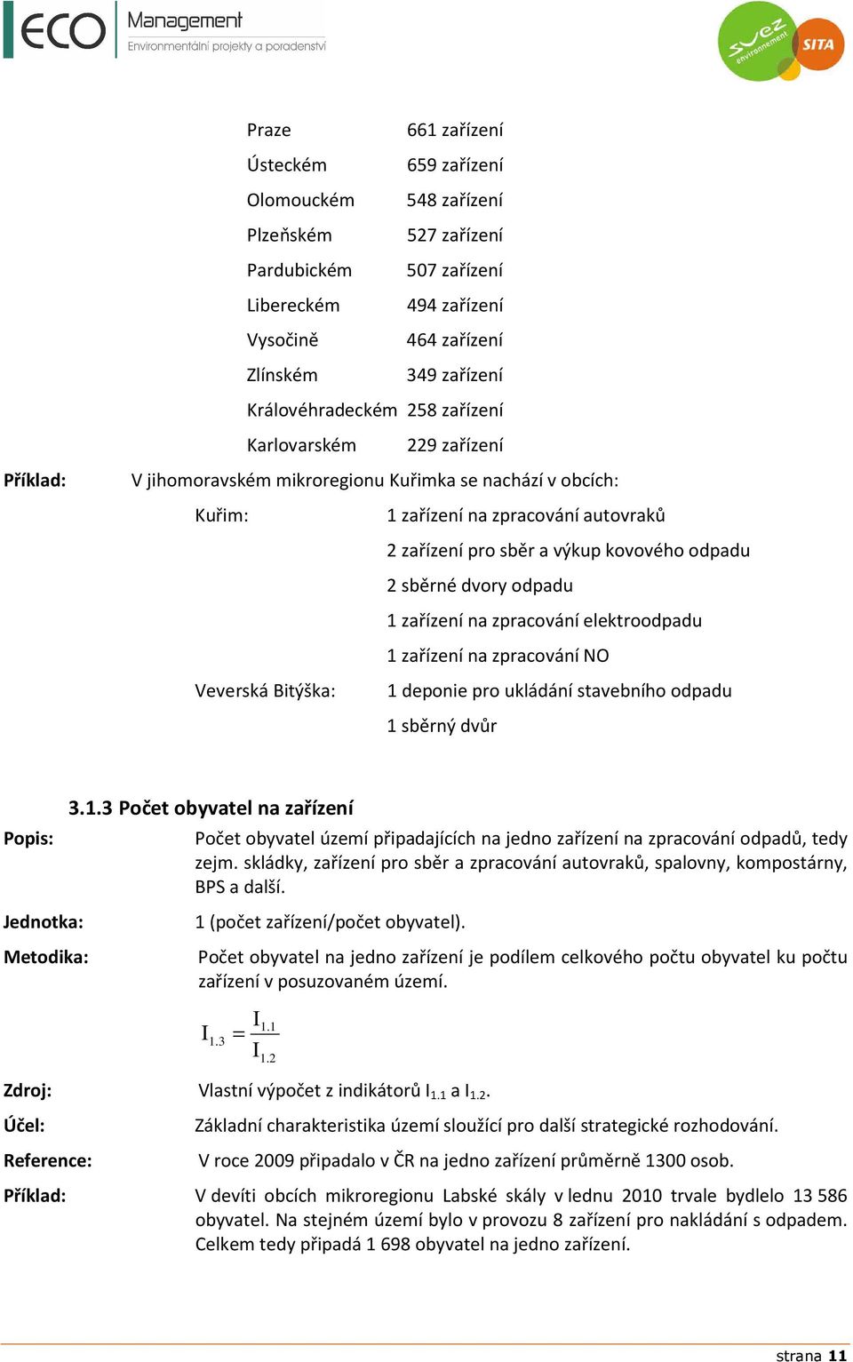 sběrné dvory odpadu 1 zařízení na zpracování elektroodpadu 1 zařízení na zpracování NO Veverská Bitýška: 1 deponie pro ukládání stavebního odpadu 1 sběrný dvůr 3.1.3 Počet obyvatel na zařízení Počet obyvatel území připadajících na jedno zařízení na zpracování odpadů, tedy zejm.