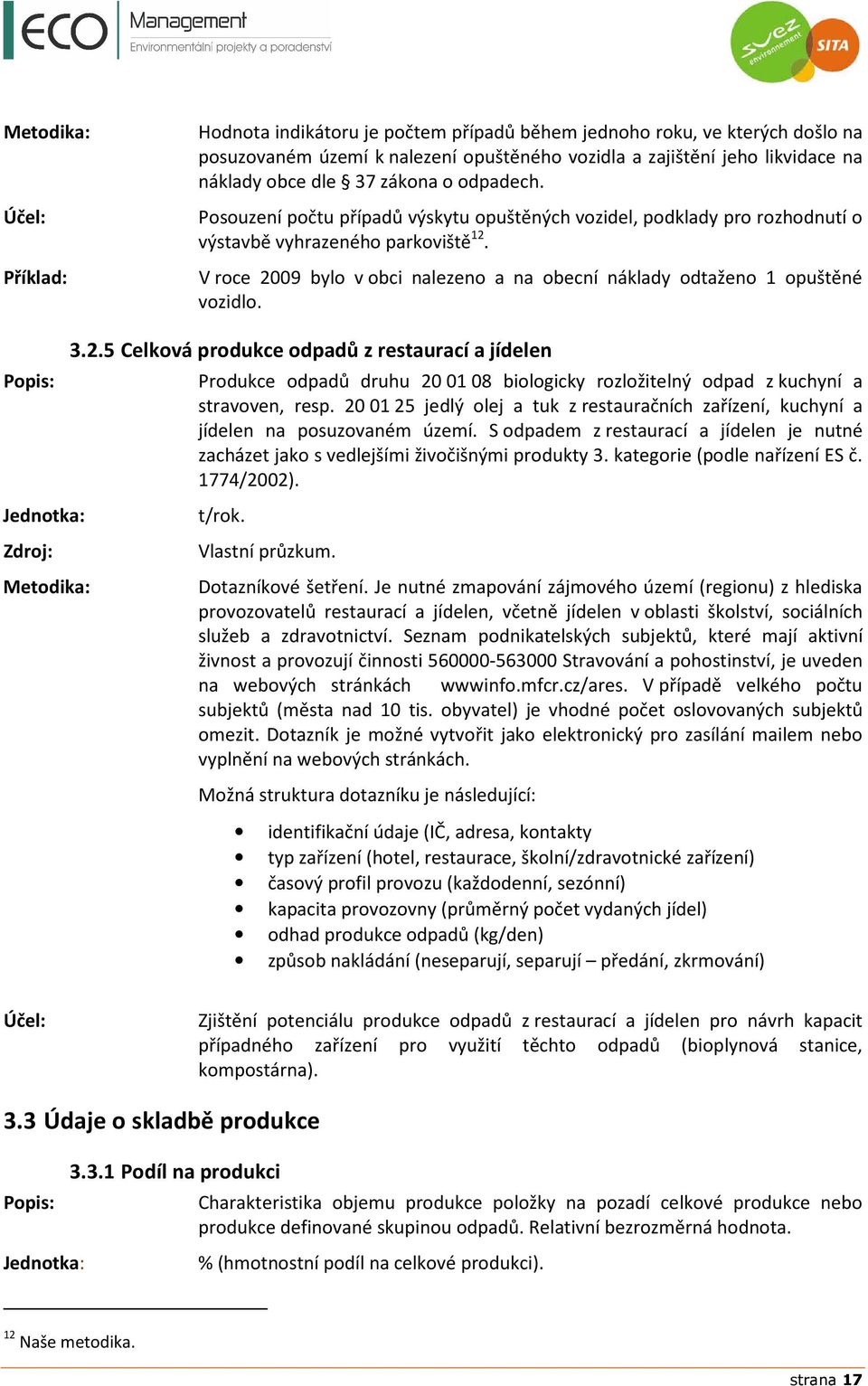 V roce 2009 bylo v obci nalezeno a na obecní náklady odtaženo 1 opuštěné vozidlo. 3.2.5 Celková produkce odpadů z restaurací a jídelen Produkce odpadů druhu 20 01 08 biologicky rozložitelný odpad z kuchyní a stravoven, resp.