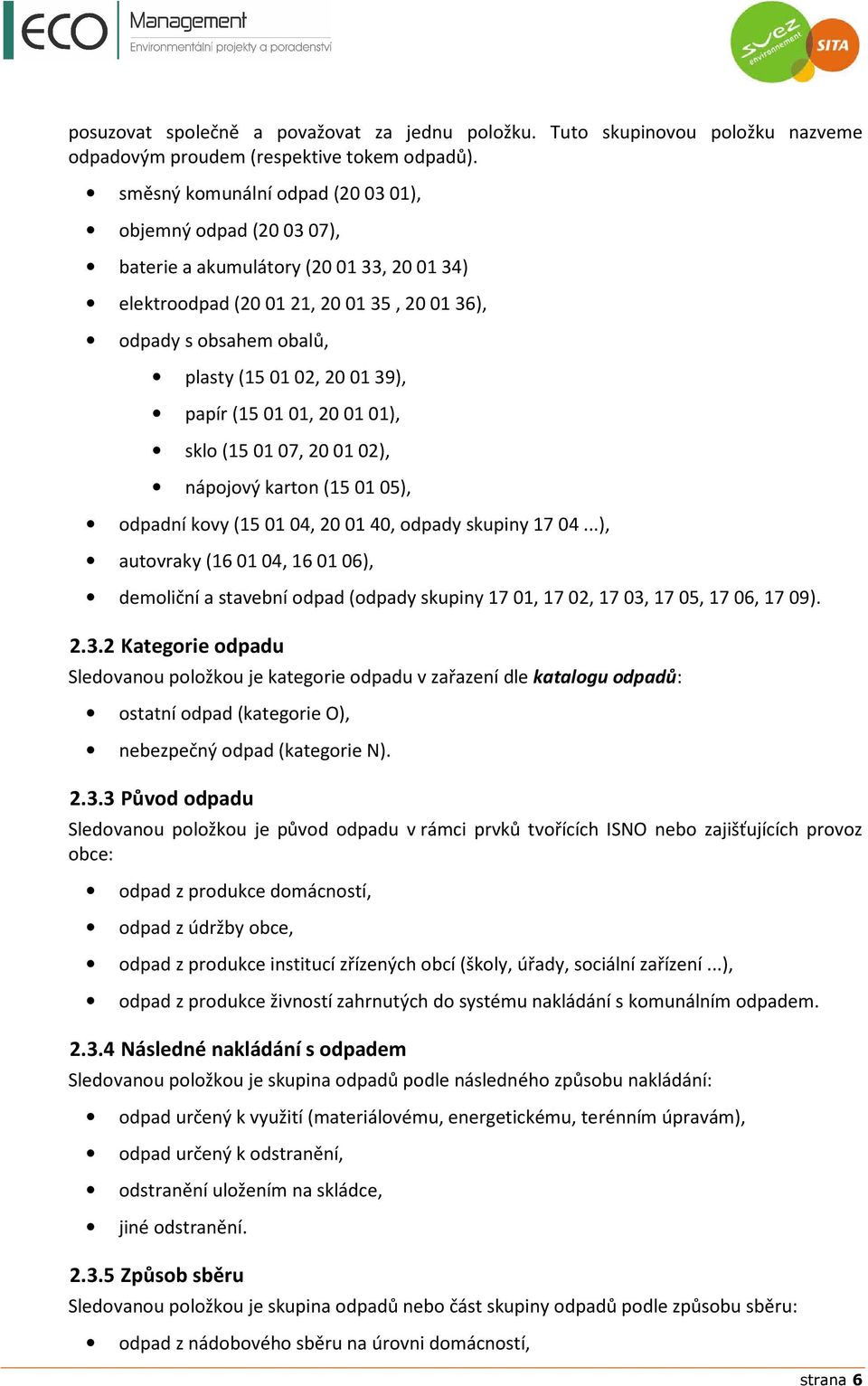 39), papír (15 01 01, 20 01 01), sklo (15 01 07, 20 01 02), nápojový karton (15 01 05), odpadní kovy (15 01 04, 20 01 40, odpady skupiny 17 04.