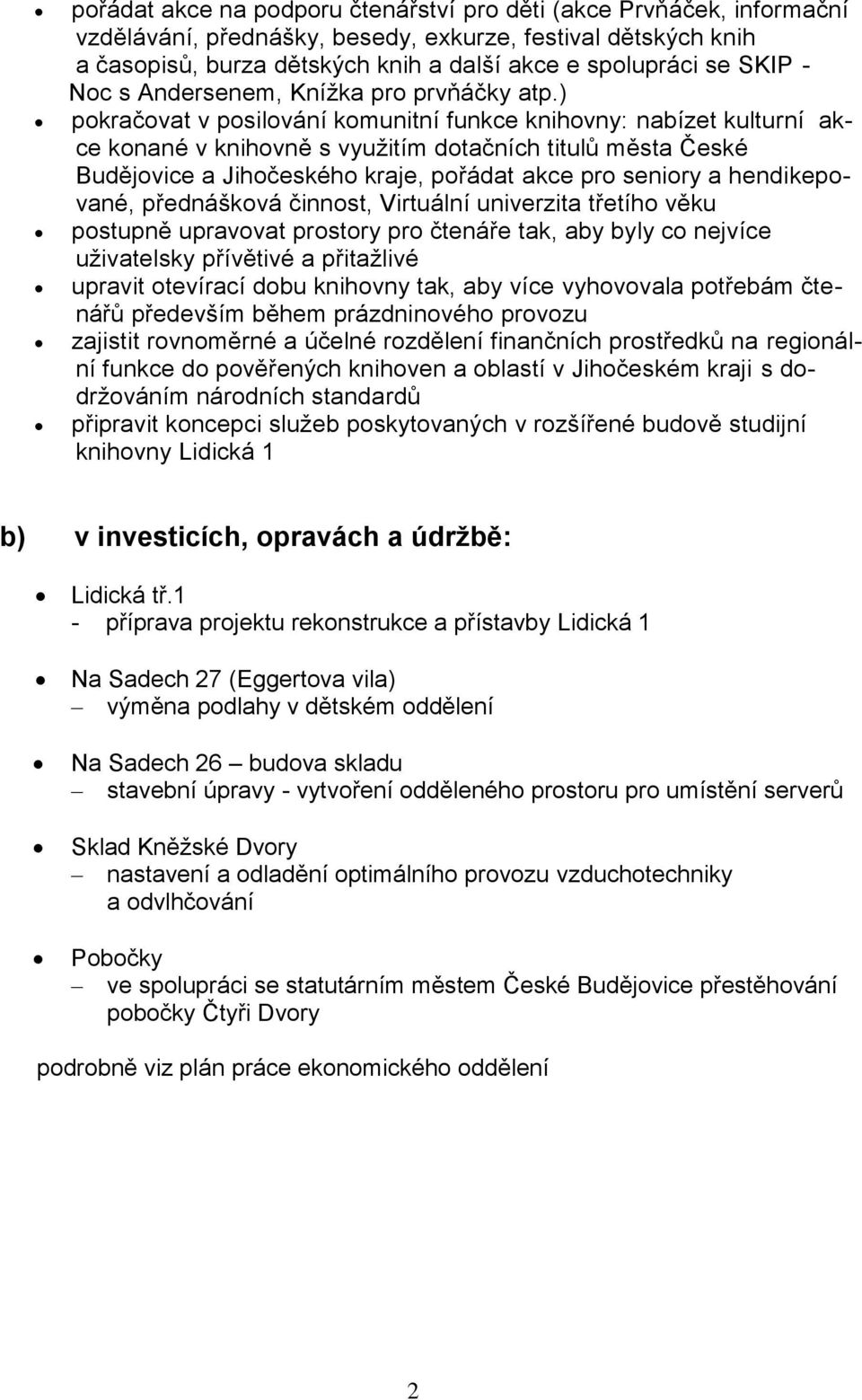 ) pokračovat v posilování komunitní funkce knihovny: nabízet kulturní akce konané v knihovně s využitím dotačních titulů města České Budějovice a Jihočeského kraje, pořádat akce pro seniory a