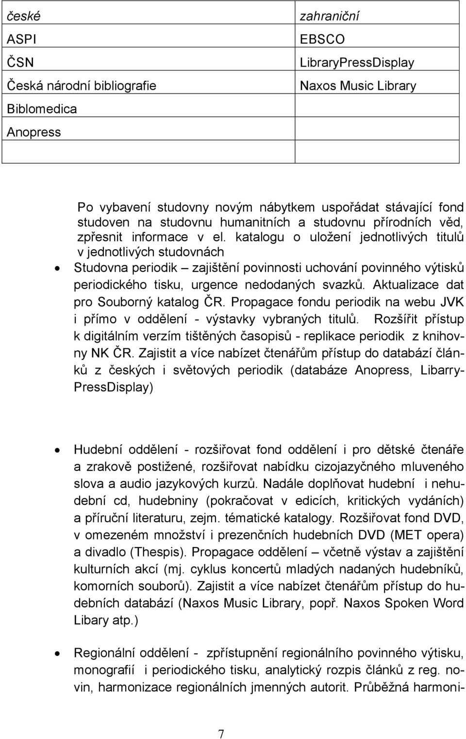 katalogu o uložení jednotlivých titulů v jednotlivých studovnách Studovna periodik zajištění povinnosti uchování povinného výtisků periodického tisku, urgence nedodaných svazků.