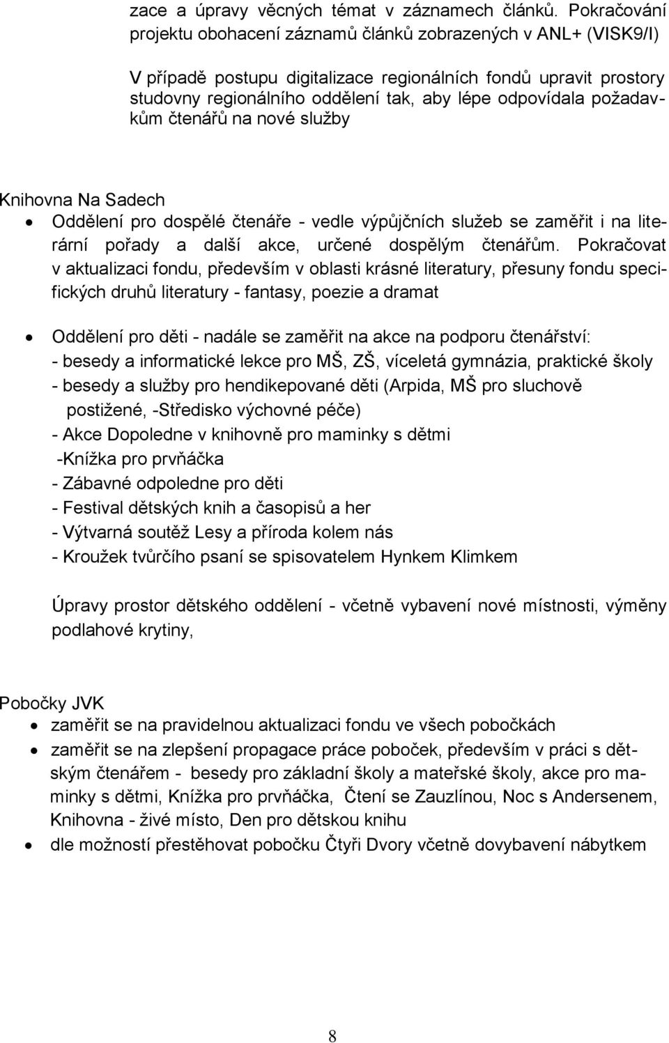 požadavkům čtenářů na nové služby Knihovna Na Sadech Oddělení pro dospělé čtenáře - vedle výpůjčních služeb se zaměřit i na literární pořady a další akce, určené dospělým čtenářům.