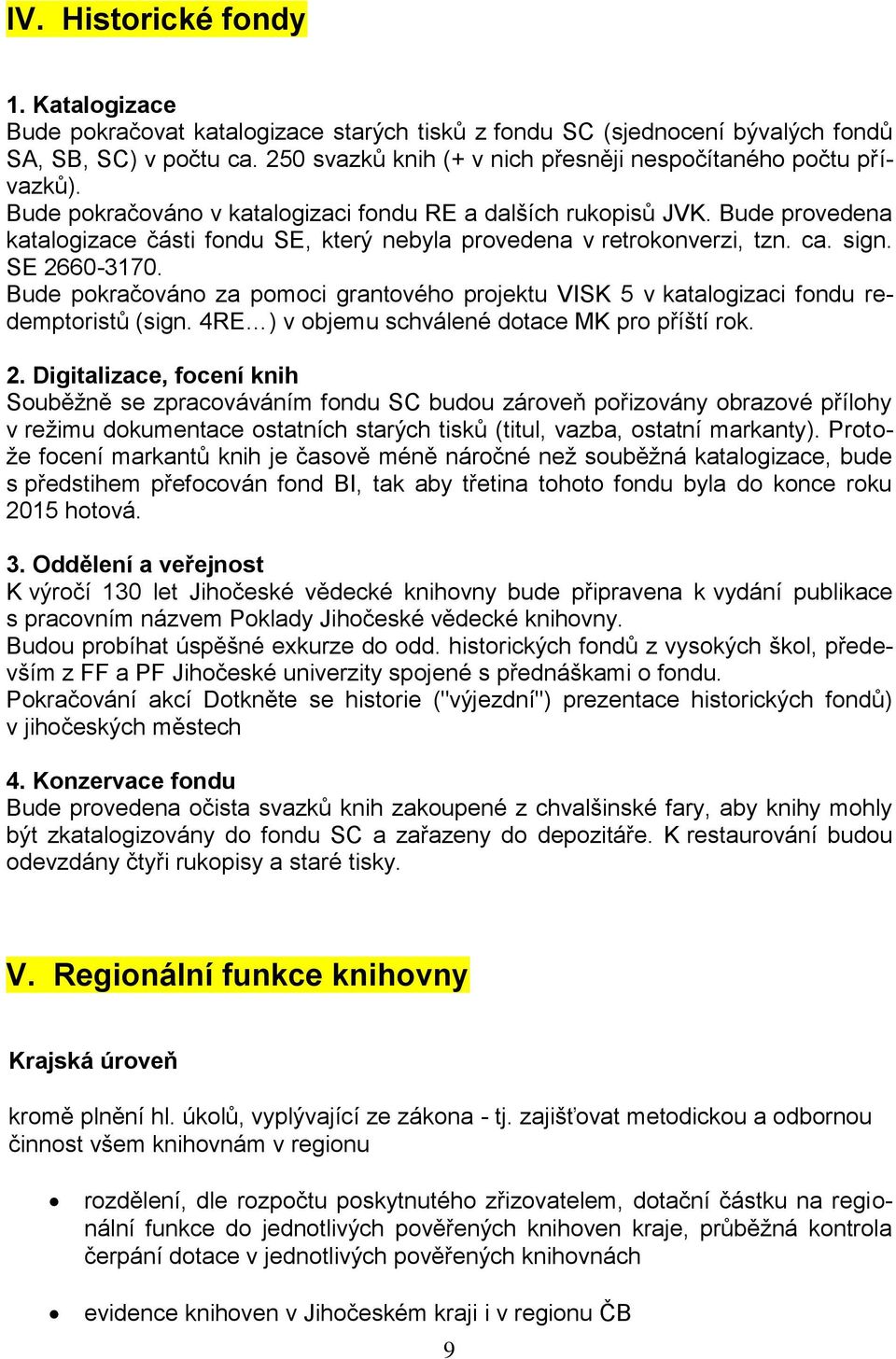 Bude provedena katalogizace části fondu SE, který nebyla provedena v retrokonverzi, tzn. ca. sign. SE 2660-3170.