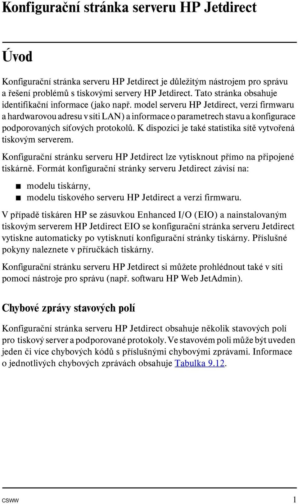 model serveru HP Jetdirect, verzi firmwaru a hardwarovou adresu v síti LAN) a informace o parametrech stavu a konfigurace podporovaných síťových protokolů.