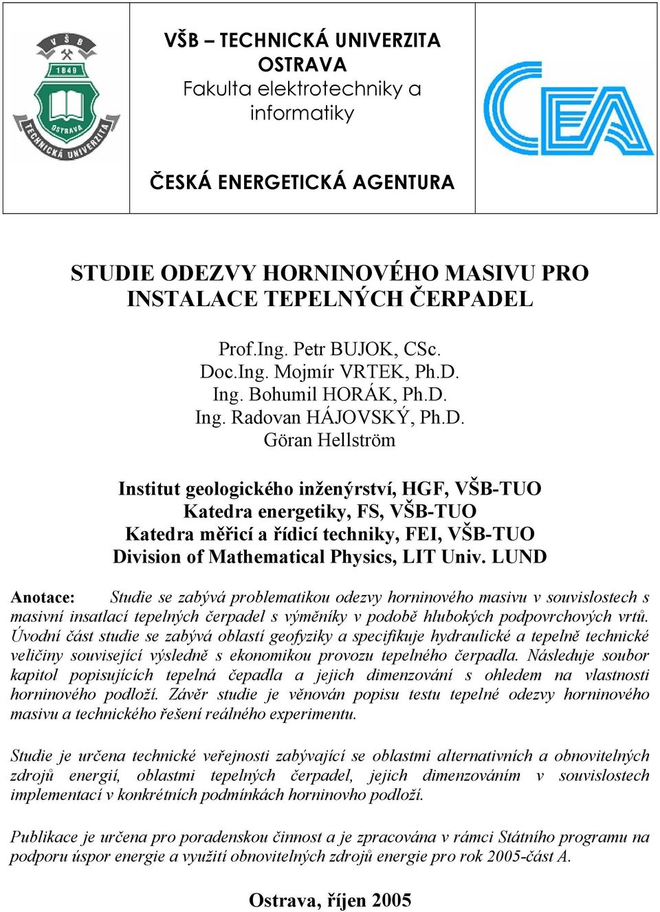 LUND Anotace: Studie se zabývá problematikou odezvy horninového masivu v souvislostech s masivní insatlací tepelných čerpadel s výměníky v podobě hlubokých podpovrchových vrtů.