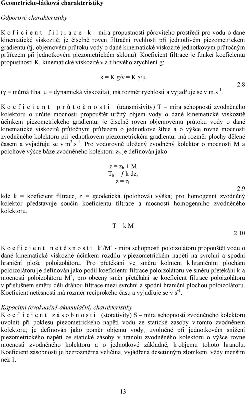 Koeficient filtrace je funkcí koeficientu propustnosti K, kinematické viskozitě ν a tíhového zrychlení g: k = K.g/ν = K.