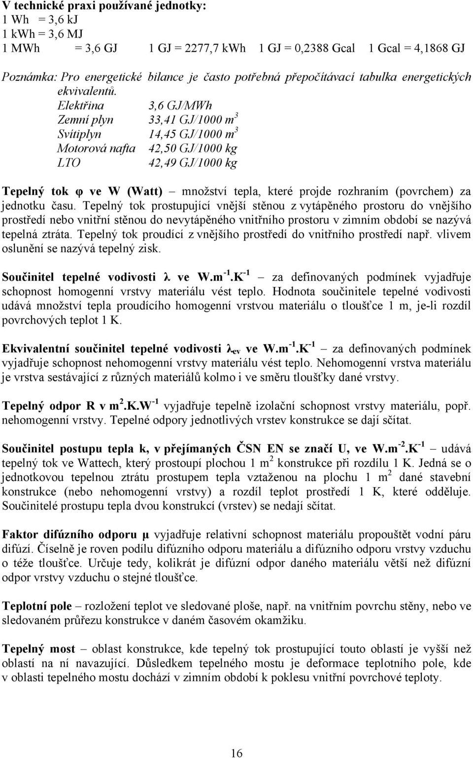 Elektřina 3,6 GJ/MWh Zemní plyn 33,41 GJ/1000 m 3 Svítiplyn 14,45 GJ/1000 m 3 Motorová nafta 42,50 GJ/1000 kg LTO 42,49 GJ/1000 kg Tepelný tok φ ve W (Watt) množství tepla, které projde rozhraním