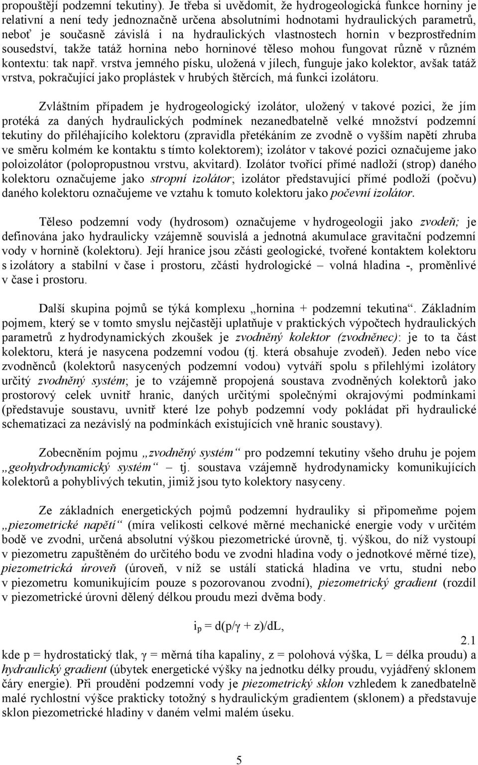 vlastnostech hornin v bezprostředním sousedství, takže tatáž hornina nebo horninové těleso mohou fungovat různě v různém kontextu: tak např.