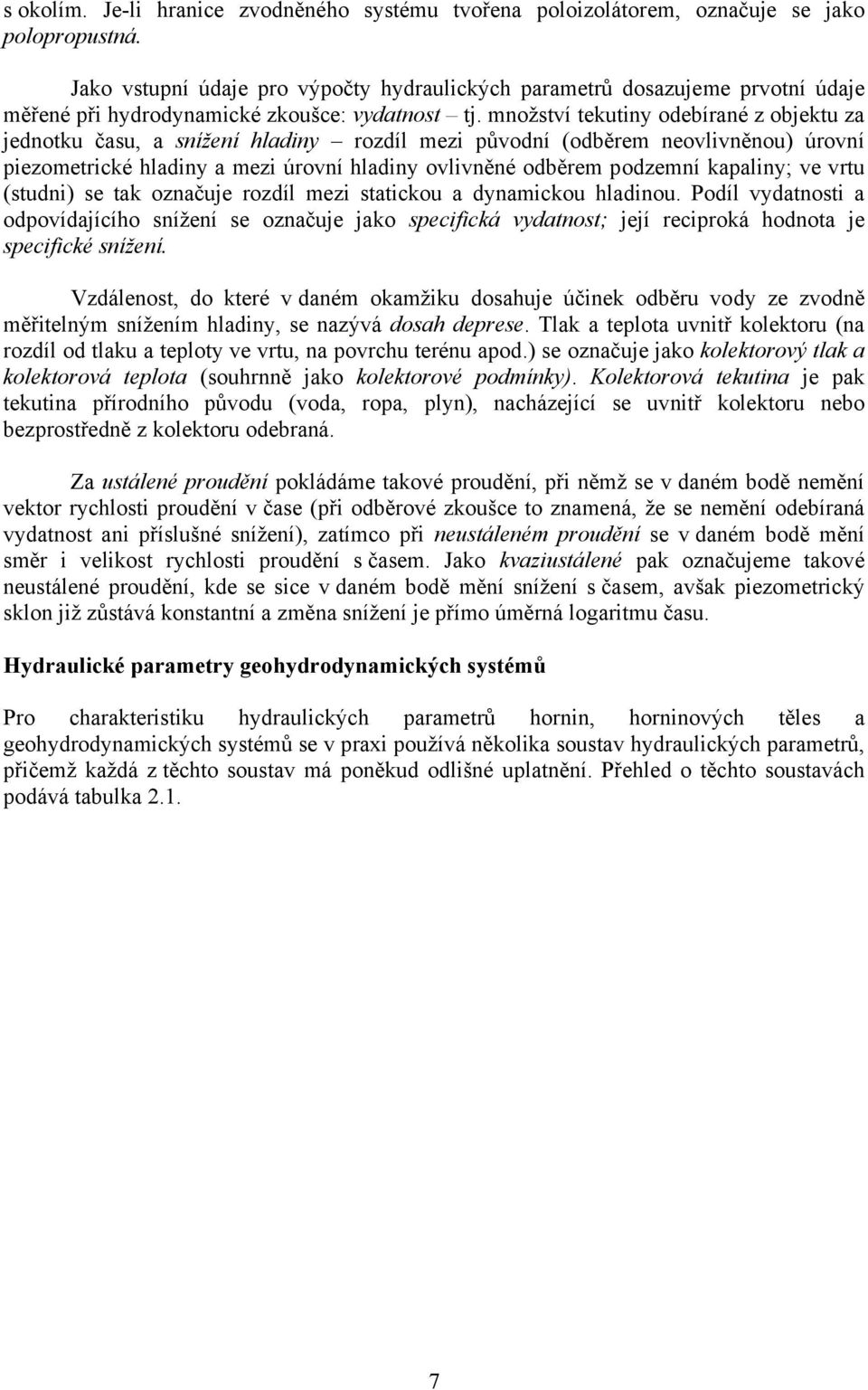 množství tekutiny odebírané z objektu za jednotku času, a snížení hladiny rozdíl mezi původní (odběrem neovlivněnou) úrovní piezometrické hladiny a mezi úrovní hladiny ovlivněné odběrem podzemní