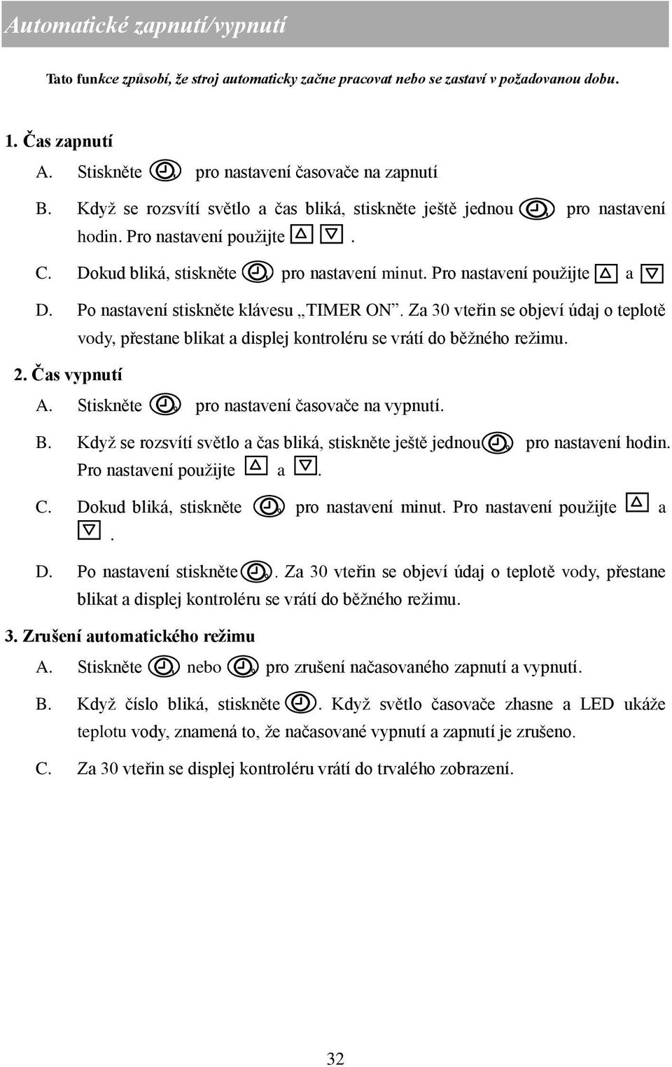 Po nastavení stiskněte klávesu TIMER ON. Za 30 vteřin se objeví údaj o teplotě vody, přestane blikat a displej kontroléru se vrátí do běžného režimu. 2. Čas vypnutí A.