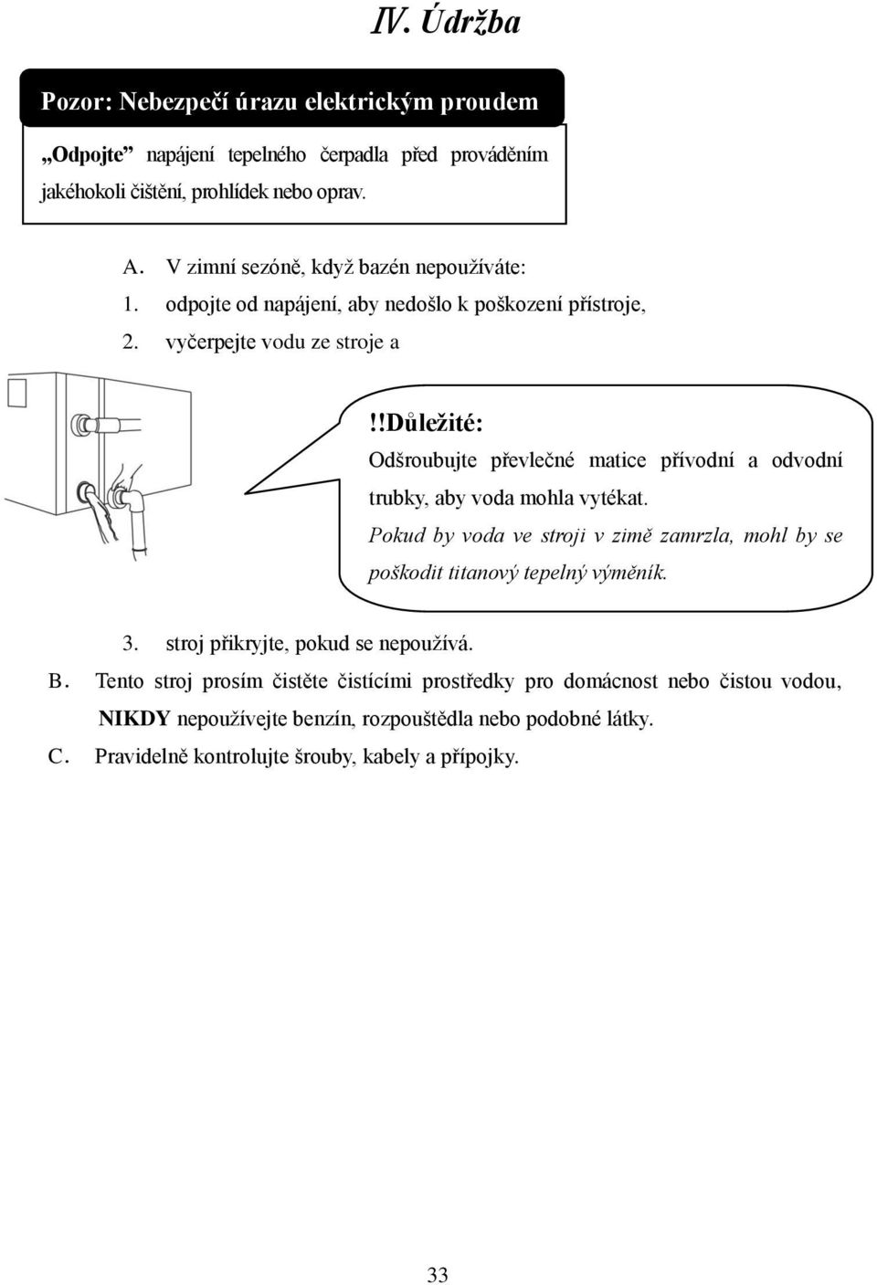 !důležité: Odšroubujte převlečné matice přívodní a odvodní trubky, aby voda mohla vytékat.