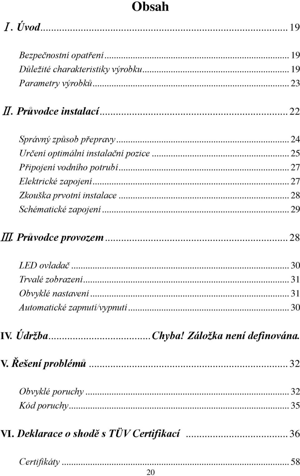 .. 27 Zkouška prvotní instalace... 28 Schématické zapojení... 29 Ⅲ. Průvodce provozem... 28 LED ovladač... 30 Trvalé zobrazení... 31 Obvyklé nastavení.