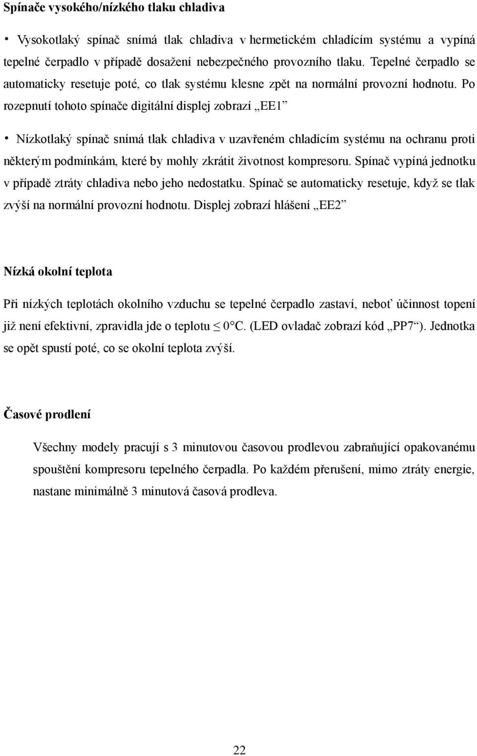 Po rozepnutí tohoto spínače digitální displej zobrazí EE1 Nízkotlaký spínač snímá tlak chladiva v uzavřeném chladícím systému na ochranu proti některým podmínkám, které by mohly zkrátit životnost