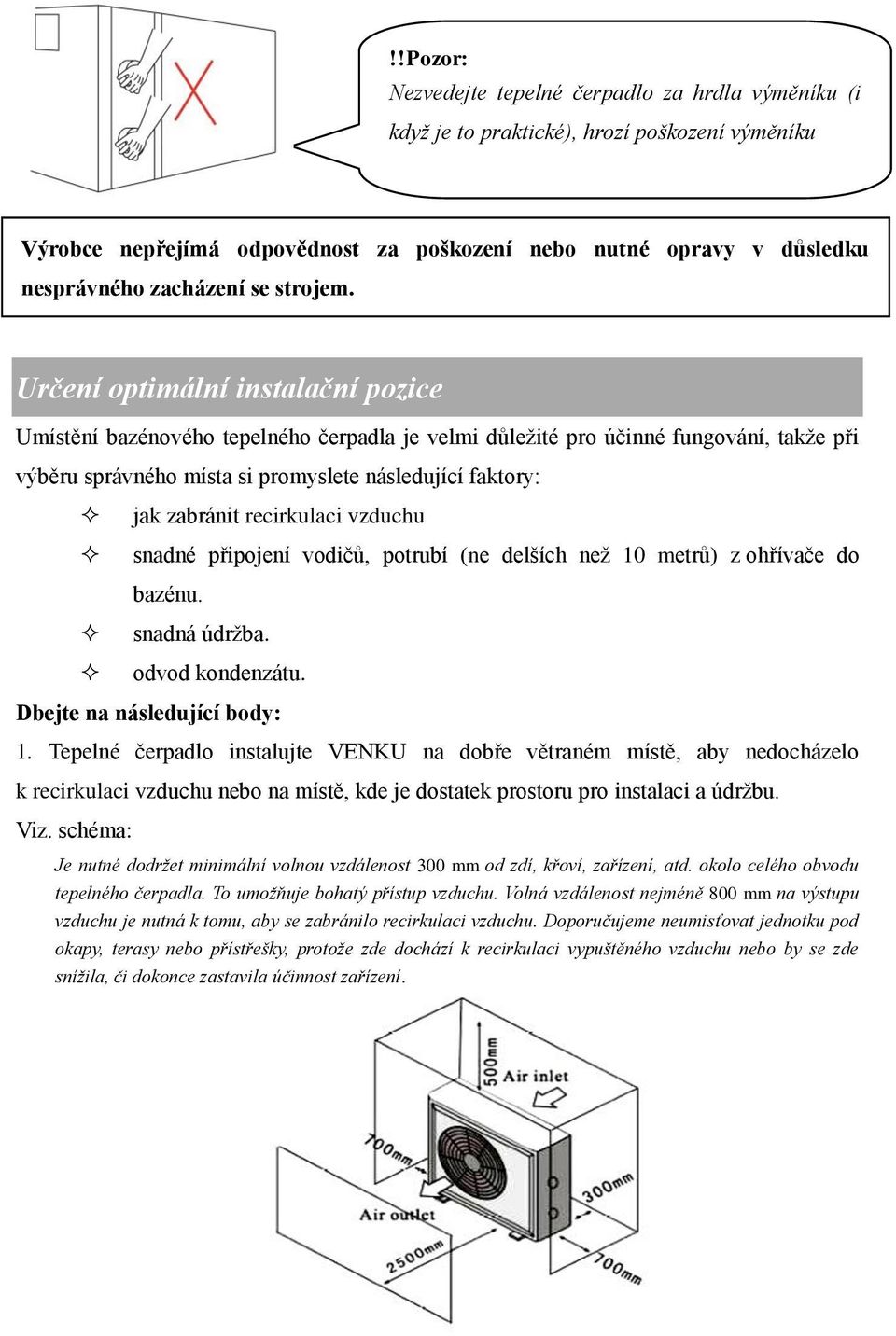 Určení optimální instalační pozice Umístění bazénového tepelného čerpadla je velmi důležité pro účinné fungování, takže při výběru správného místa si promyslete následující faktory: jak zabránit