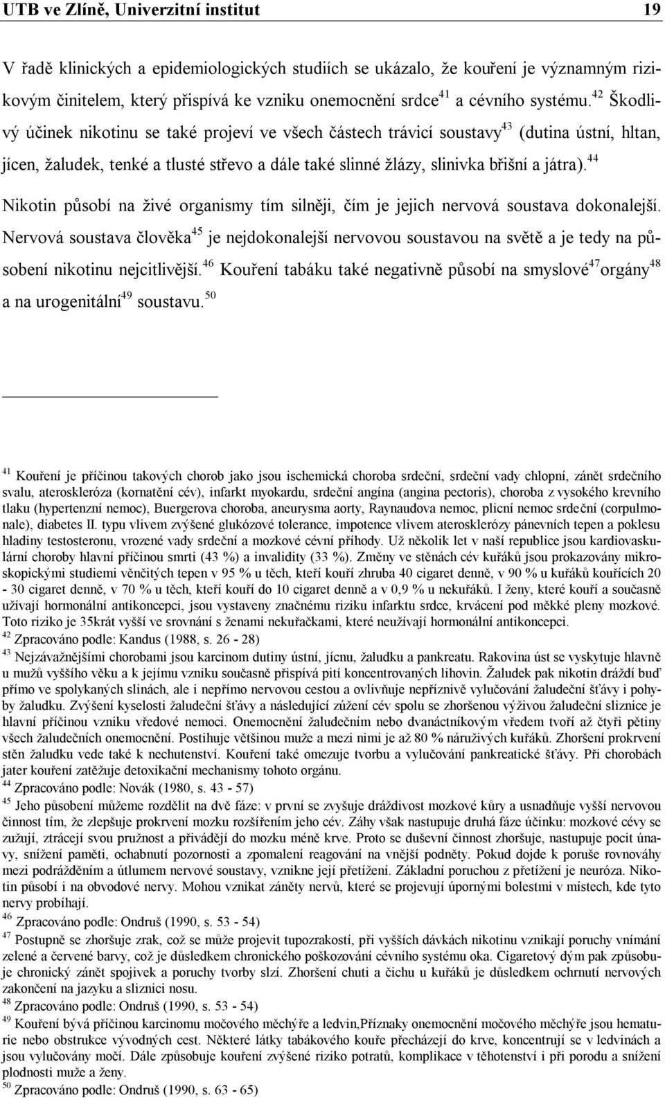 42 Škodlivý účinek nikotinu se také projeví ve všech částech trávicí soustavy 43 (dutina ústní, hltan, jícen, žaludek, tenké a tlusté střevo a dále také slinné žlázy, slinivka břišní a játra).