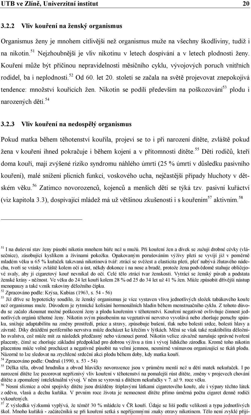 52 Od 60. let 20. století se začala na světě projevovat znepokojivá tendence: množství kouřících žen. Nikotin se podílí především na poškozování 53 plodu i narozených dětí. 54 3.2.3 Vliv kouření na