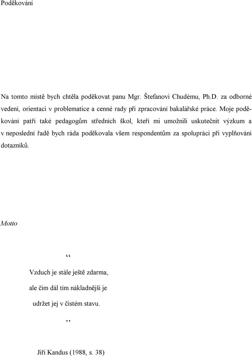 Moje poděkování patří také pedagogům středních škol, kteří mi umožnili uskutečnit výzkum a v neposlední řadě bych ráda