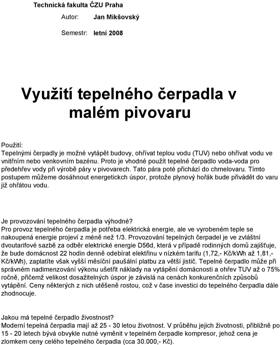 Tímto postupem můžeme dosáhnout energetickch úspor, protože plynový hořák bude přivádět do varu již ohřátou vodu. Je provozování tepelného čerpadla výhodné?