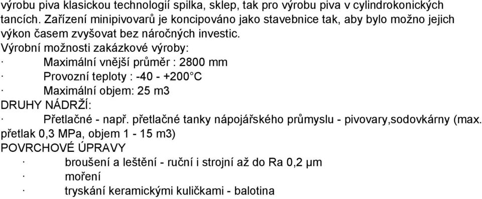 Výrobní možnosti zakázkové výroby: Maximální vnější průměr : 2800 mm Provozní teploty : -40 - +200 C Maximální objem: 25 m3 DRUHY NÁDRŽÍ: Přetlačné