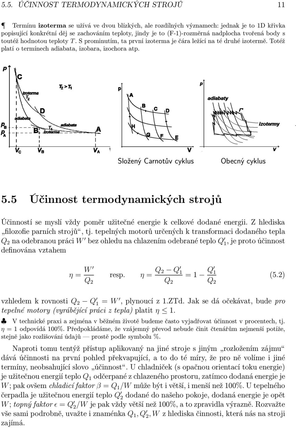 Carnotův cyklus Složený Carnotův cyklus Obecný cyklus 5.5 Účinnost termodynamických strojů Účinností se myslí vždy poměr užitečné energie k celkové dodané energii.