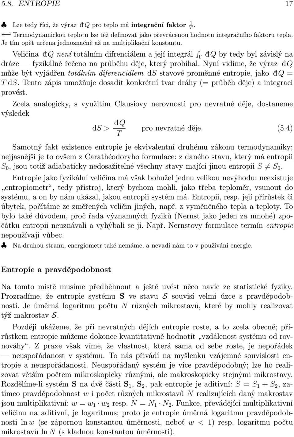 nynívidíme,ževýraz d Q můžebýtvyjádřentotálnímdiferenciálem dsstavovéproměnnéentropie,jako d Q= ds. ento zápis umožňuje dosadit konkrétní tvar dráhy(= průběh děje) a integraci provést.