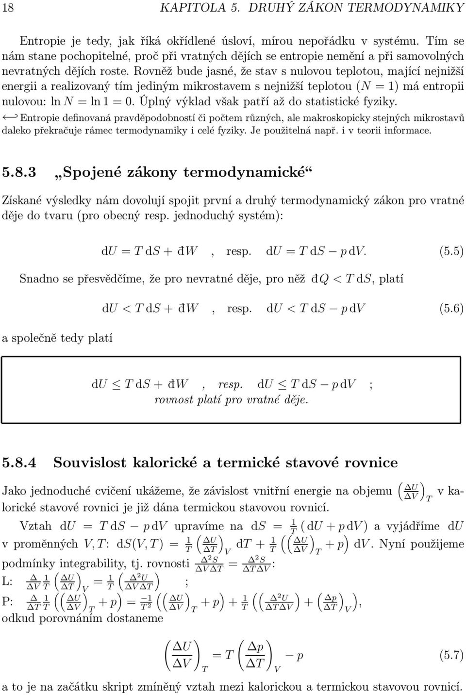 Rovněž bude jasné, že stav s nulovou teplotou, mající nejnižší energii a realizovaný tím jediným mikrostavem s nejnižší teplotou(n = 1) má entropii nulovou:ln N=ln1=0.