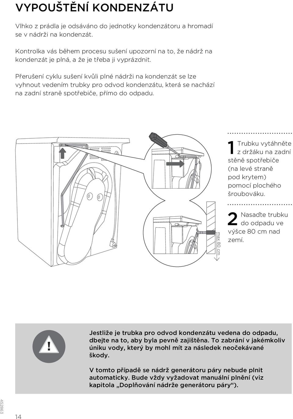 Přerušení cyklu sušení kvůli plné nádrži na kondenzát se lze vyhnout vedením trubky pro odvod kondenzátu, která se nachází na zadní straně spotřebiče, přímo do odpadu.