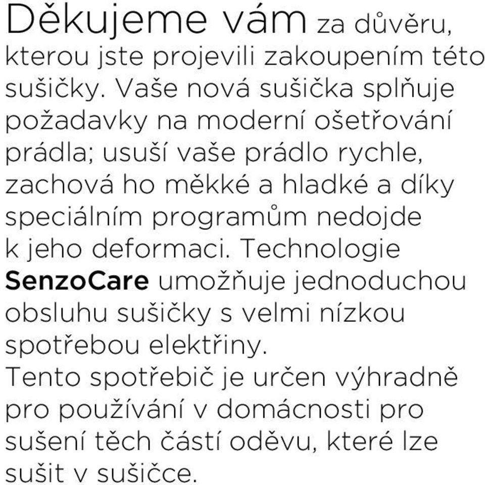 hladké a díky speciálním programům nedojde k jeho deformaci.