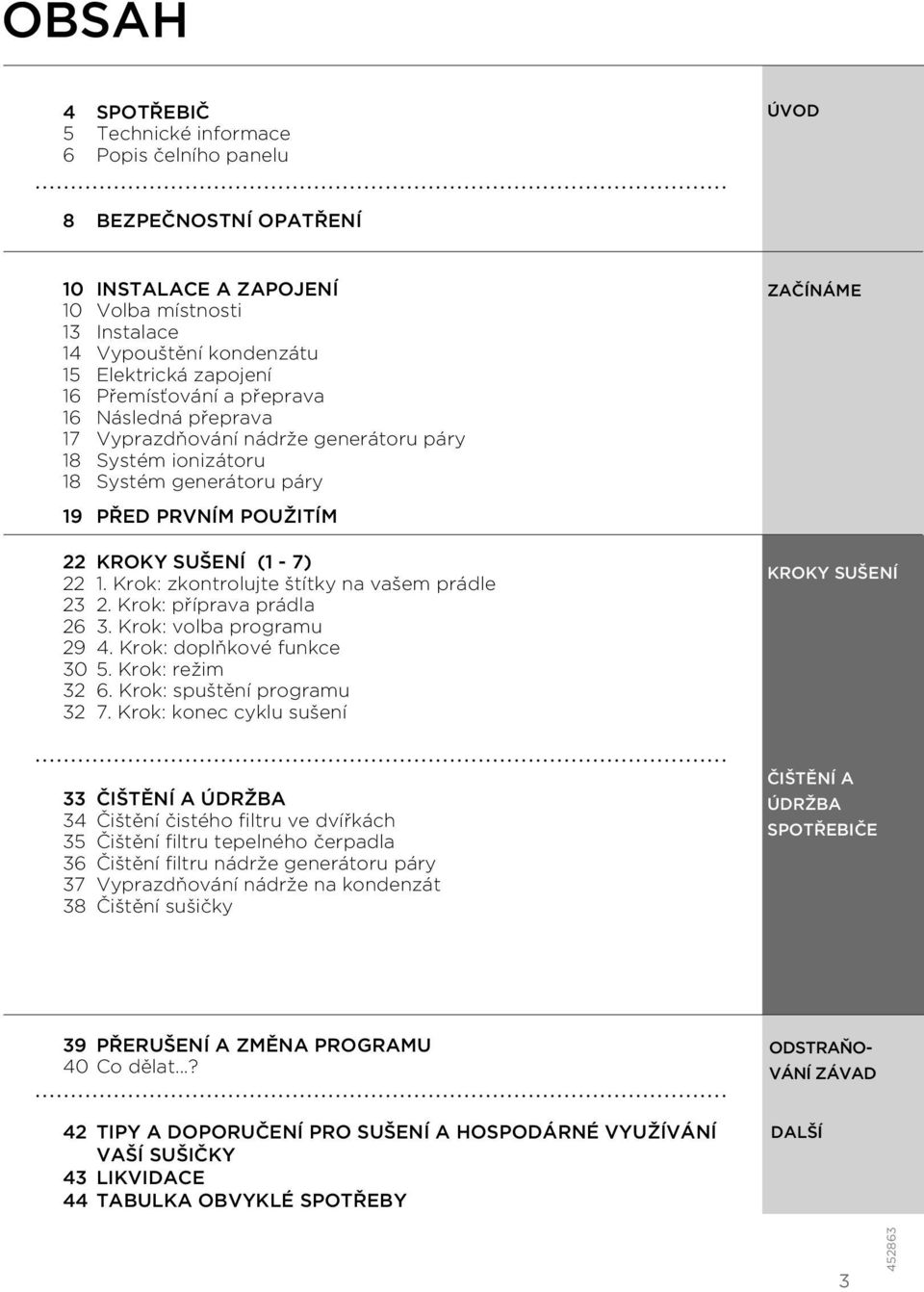 Krok: zkontrolujte štítky na vašem prádle 23 2. Krok: příprava prádla 26 3. Krok: volba programu 29 4. Krok: doplňkové funkce 30 5. Krok: režim 32 6. Krok: spuštění programu 32 7.