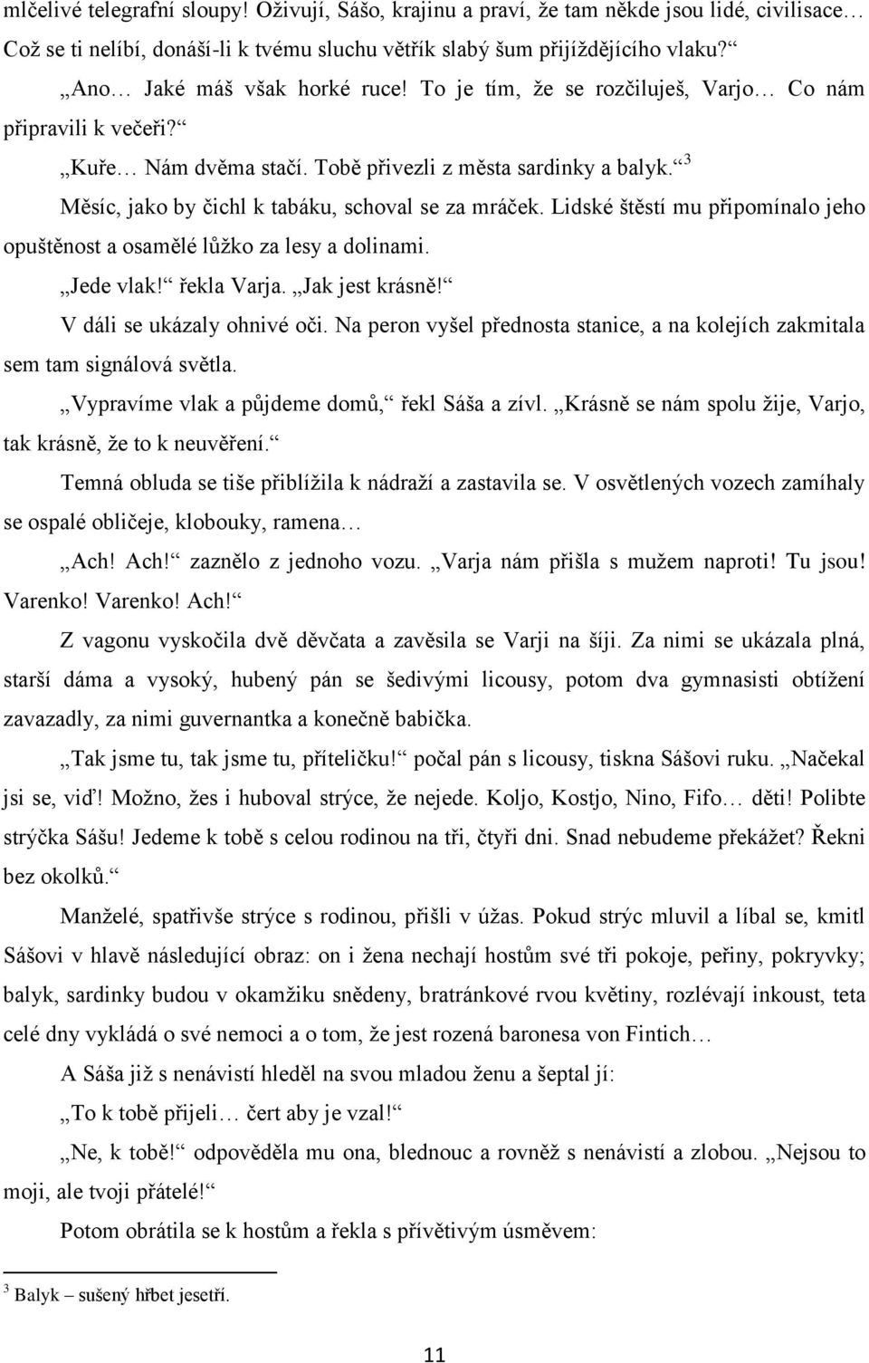 3 Měsíc, jako by čichl k tabáku, schoval se za mráček. Lidské štěstí mu připomínalo jeho opuštěnost a osamělé lůţko za lesy a dolinami. Jede vlak! řekla Varja. Jak jest krásně!